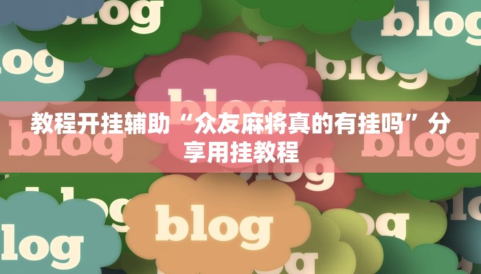 教程开挂辅助“众友麻将真的有挂吗”分享用挂教程 教程开挂辅助“众友麻将真的有挂吗”分享用挂教程