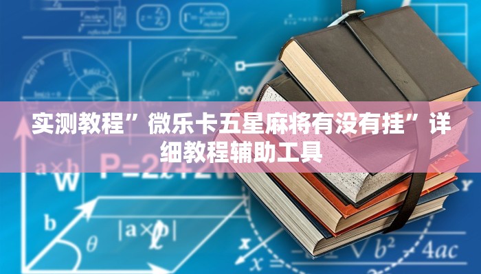 实测教程”微乐卡五星麻将有没有挂”详细教程辅助工具 实测教程”微乐卡五星麻将有没有挂”详细教程辅助工具
