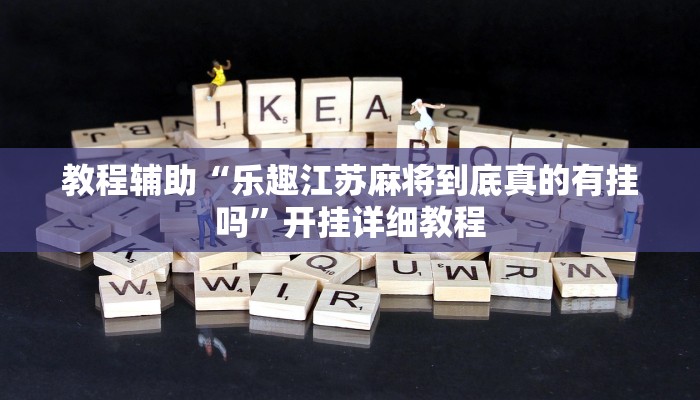 教程辅助“乐趣江苏麻将到底真的有挂吗”开挂详细教程