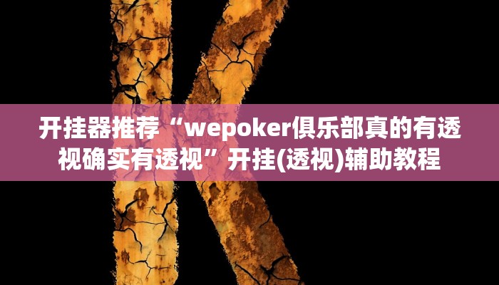 开挂器推荐“wepoker俱乐部真的有透视确实有透视”开挂(透视)辅助教程