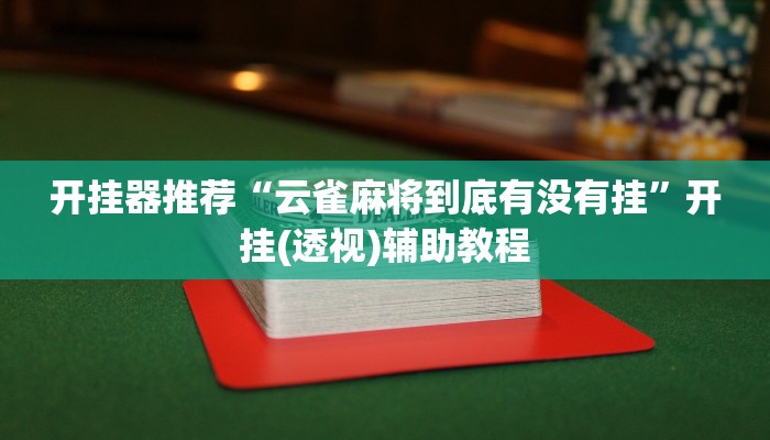 开挂器推荐“云雀麻将到底有没有挂”开挂(透视)辅助教程