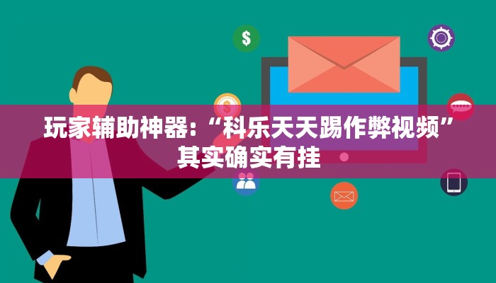 玩家辅助神器:“科乐天天踢作弊视频”其实确实有挂