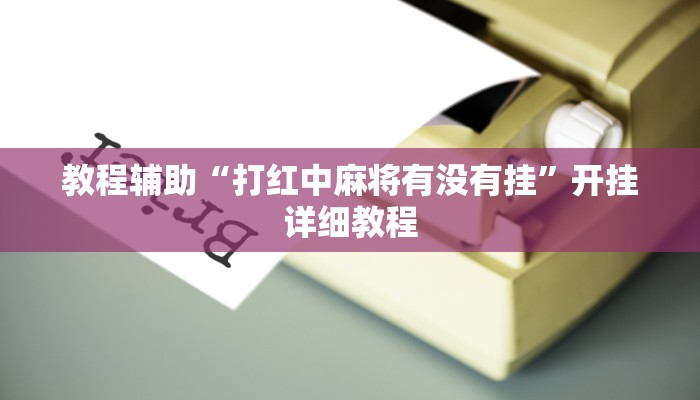 教程辅助“打红中麻将有没有挂”开挂详细教程