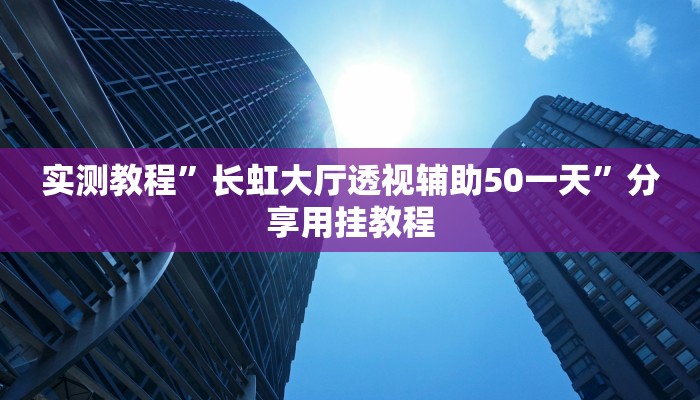 实测教程”长虹大厅透视辅助50一天”分享用挂教程