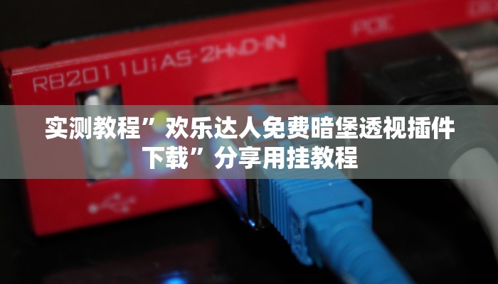 实测教程”欢乐达人免费暗堡透视插件下载”分享用挂教程