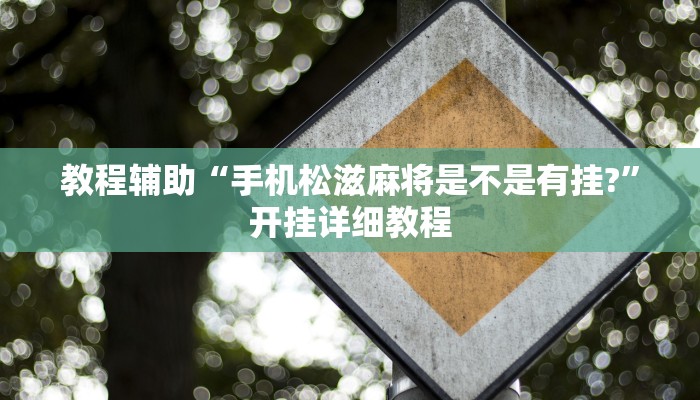 教程辅助“手机松滋麻将是不是有挂?”开挂详细教程
