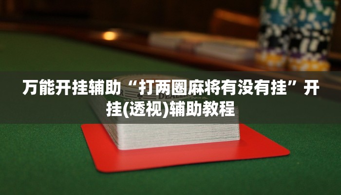 万能开挂辅助“打两圈麻将有没有挂”开挂(透视)辅助教程