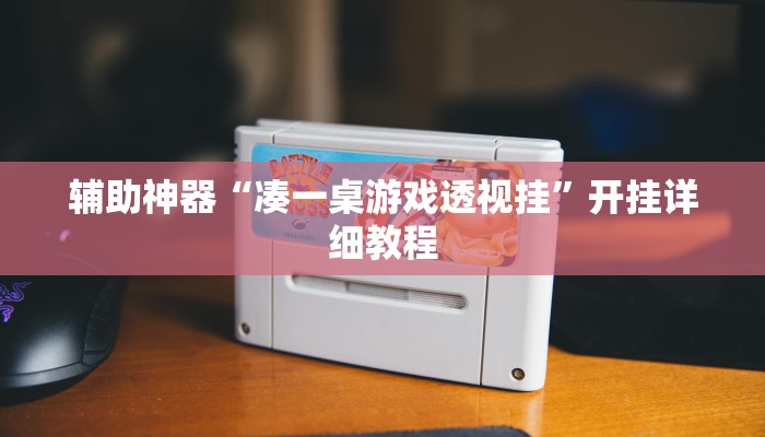 辅助神器“凑一桌游戏透视挂”开挂详细教程